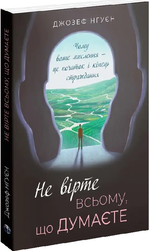 Не вірте всьому, що думаєте. Чому ваше мислення — це початок і кінець страждання